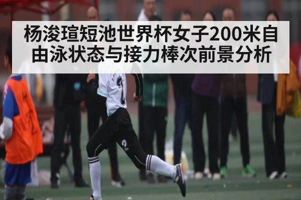 杨浚瑄短池世界杯女子200米自由泳状态与接力棒次前景分析